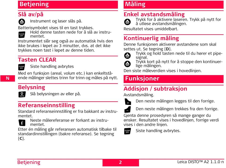 Tasten CLEAR Siste handling avbrytes Med en funksjon (areal, volum etc.) kan enkeltstående målinger slettes trinn for trinn og måles på nytt.