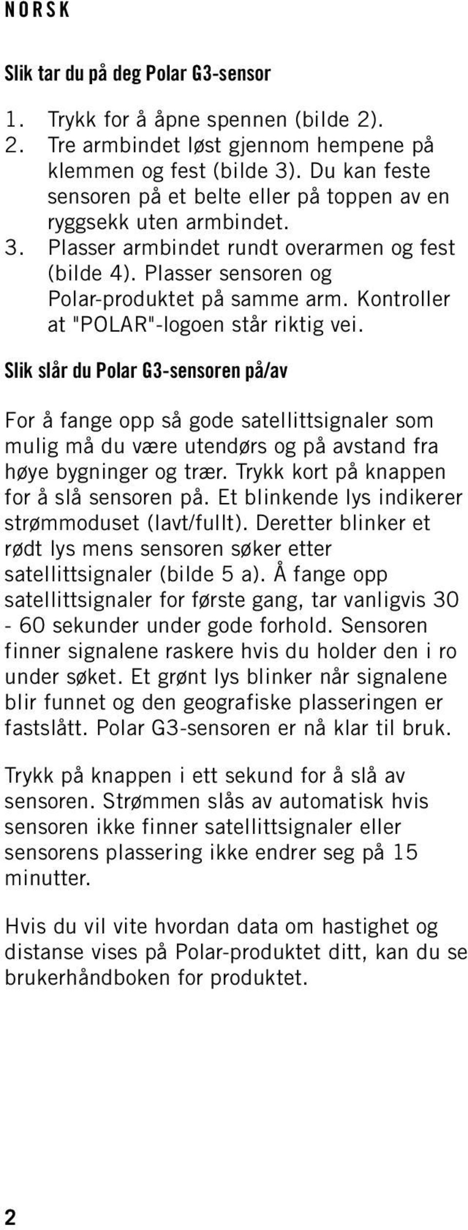 Kontroller at "POLAR"-logoen står riktig vei. Slik slår du Polar G3-sensoren på/av For å fange opp så gode satellittsignaler som mulig må du være utendørs og på avstand fra høye bygninger og trær.