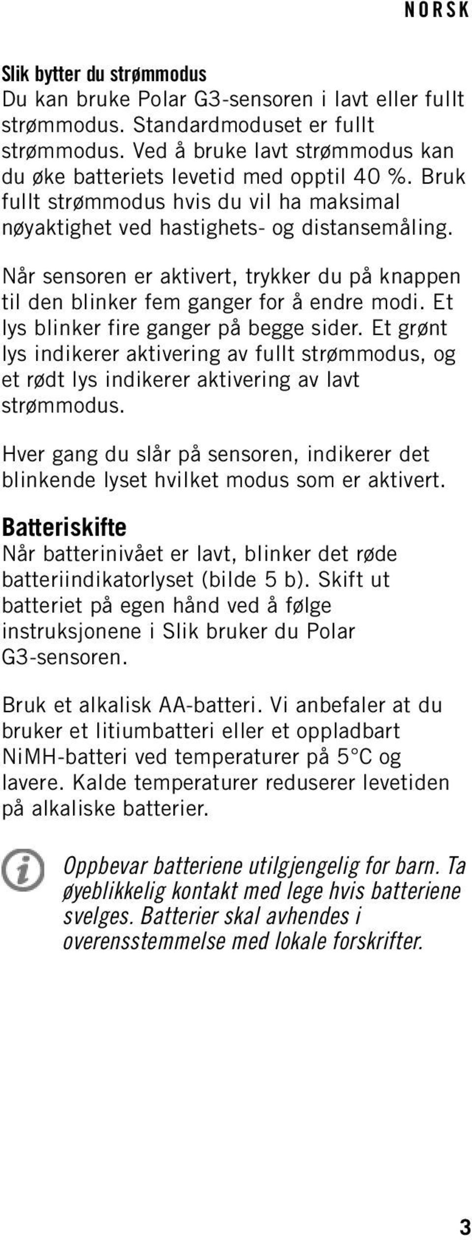 Et lys blinker fire ganger på begge sider. Et grønt lys indikerer aktivering av fullt strømmodus, og et rødt lys indikerer aktivering av lavt strømmodus.