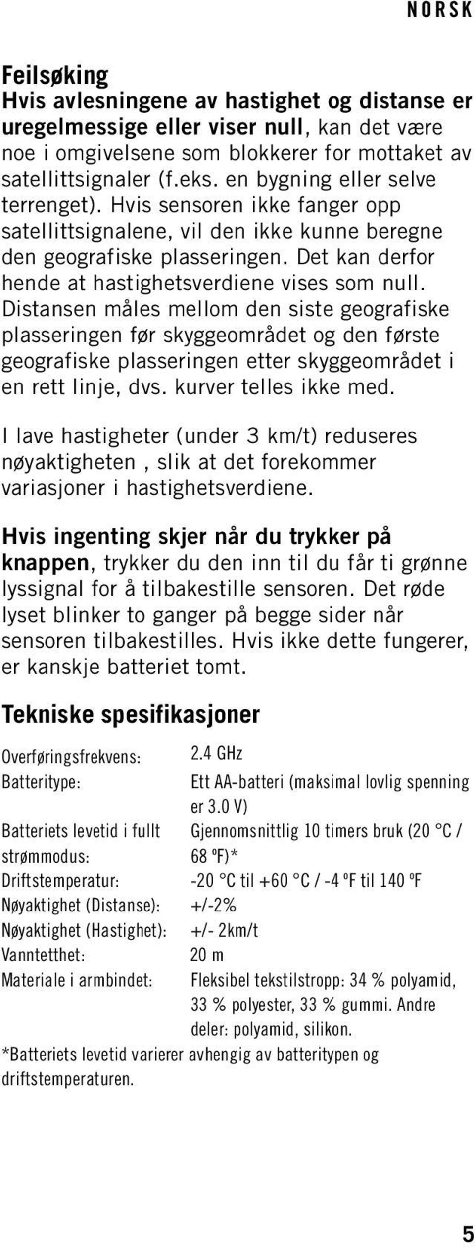 Distansen måles mellom den siste geografiske plasseringen før skyggeområdet og den første geografiske plasseringen etter skyggeområdet i en rett linje, dvs. kurver telles ikke med.