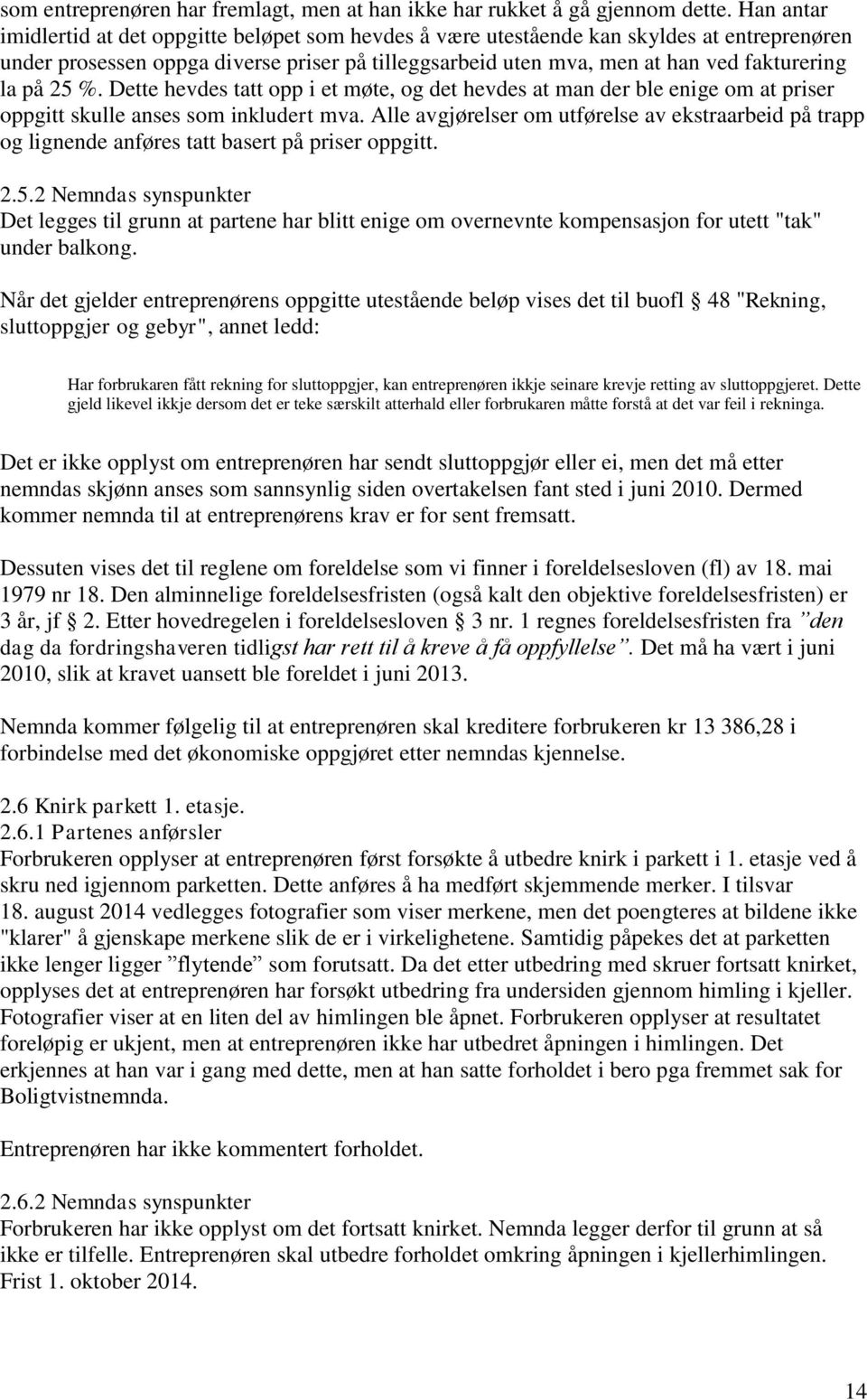 på 25 %. Dette hevdes tatt opp i et møte, og det hevdes at man der ble enige om at priser oppgitt skulle anses som inkludert mva.