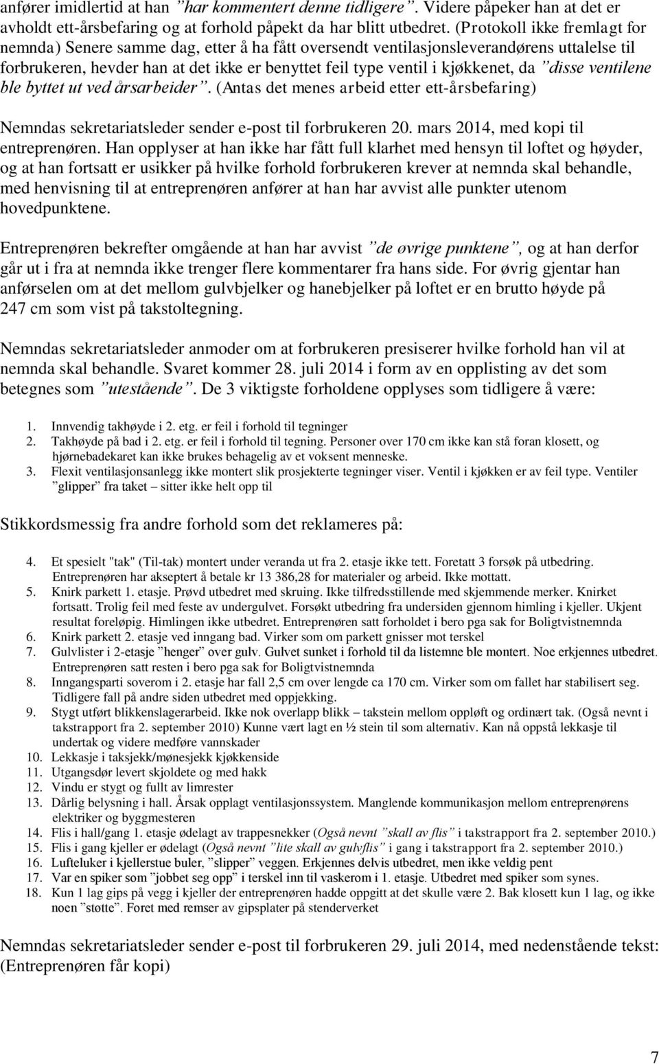 da disse ventilene ble byttet ut ved årsarbeider. (Antas det menes arbeid etter ett-årsbefaring) Nemndas sekretariatsleder sender e-post til forbrukeren 20. mars 2014, med kopi til entreprenøren.