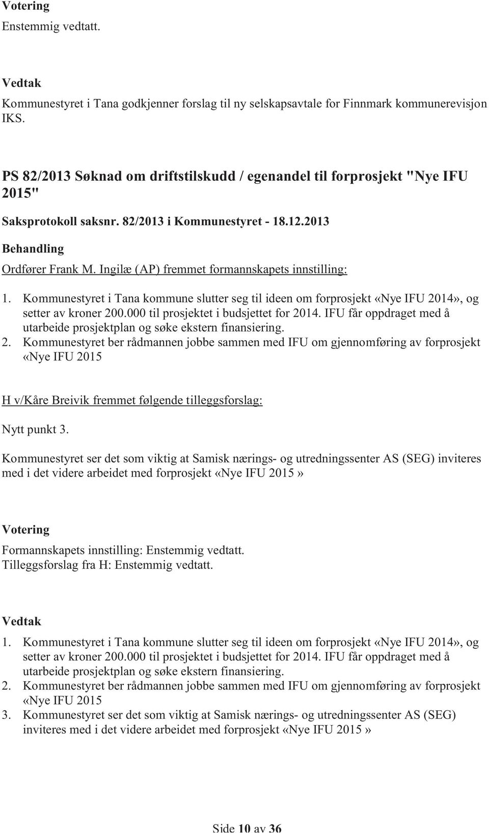 Ingilæ (AP) fremmet formannskapets innstilling: 1. Kommunestyret i Tana kommune slutter seg til ideen om forprosjekt «Nye IFU 2014», og setter av kroner 200.000 til prosjektet i budsjettet for 2014.