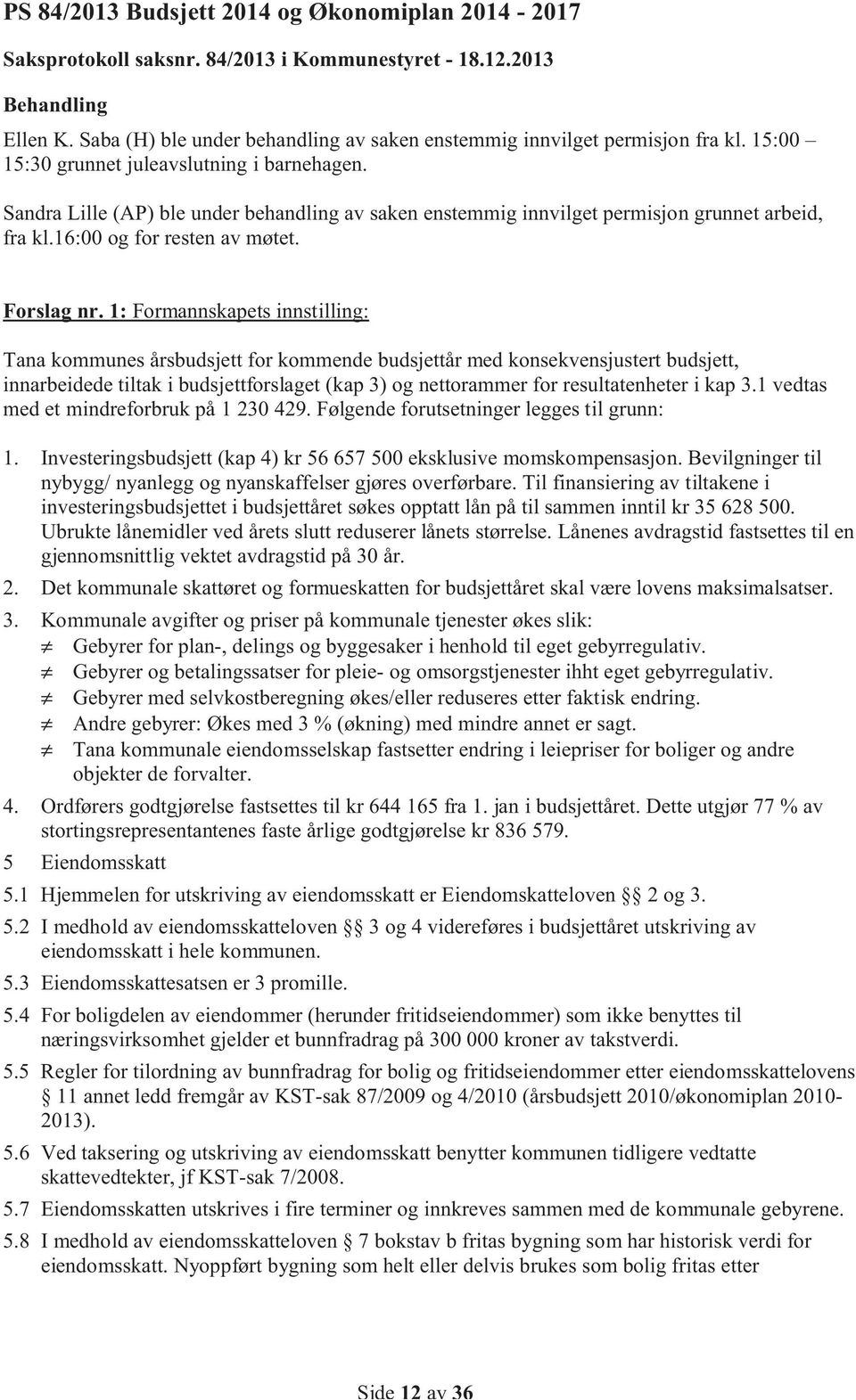 Sandra Lille (AP) ble under behandling av saken enstemmig innvilget permisjon grunnet arbeid, fra kl.16:00 og for resten av møtet. Forslag nr.