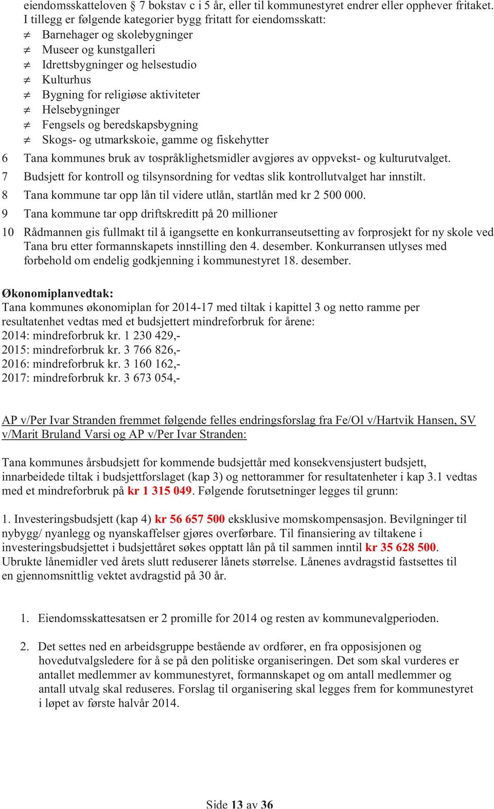 Helsebygninger Fengsels og beredskapsbygning Skogs- og utmarkskoie, gamme og fiskehytter 6 Tana kommunes bruk av tospråklighetsmidler avgjøres av oppvekst- og kulturutvalget.