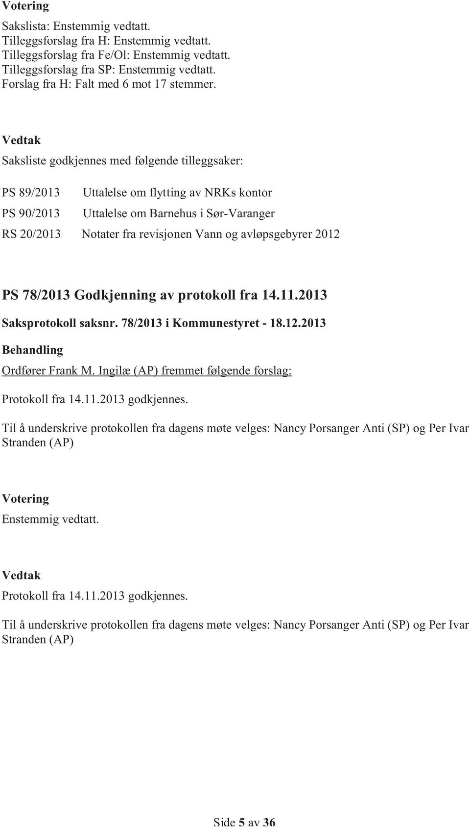 Vedtak Saksliste godkjennes med følgende tilleggsaker: PS 89/2013 Uttalelse om flytting av NRKs kontor PS 90/2013 Uttalelse om Barnehus i Sør-Varanger RS 20/2013 Notater fra revisjonen Vann og