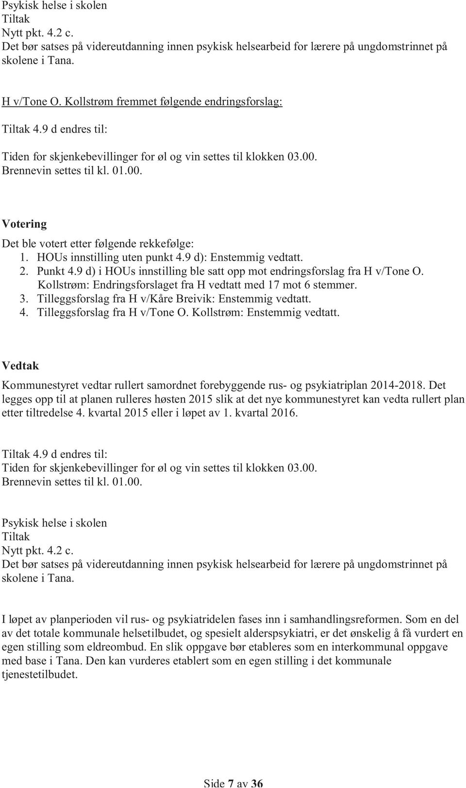 HOUs innstilling uten punkt 4.9 d): Enstemmig vedtatt. 2. Punkt 4.9 d) i HOUs innstilling ble satt opp mot endringsforslag fra H v/tone O.