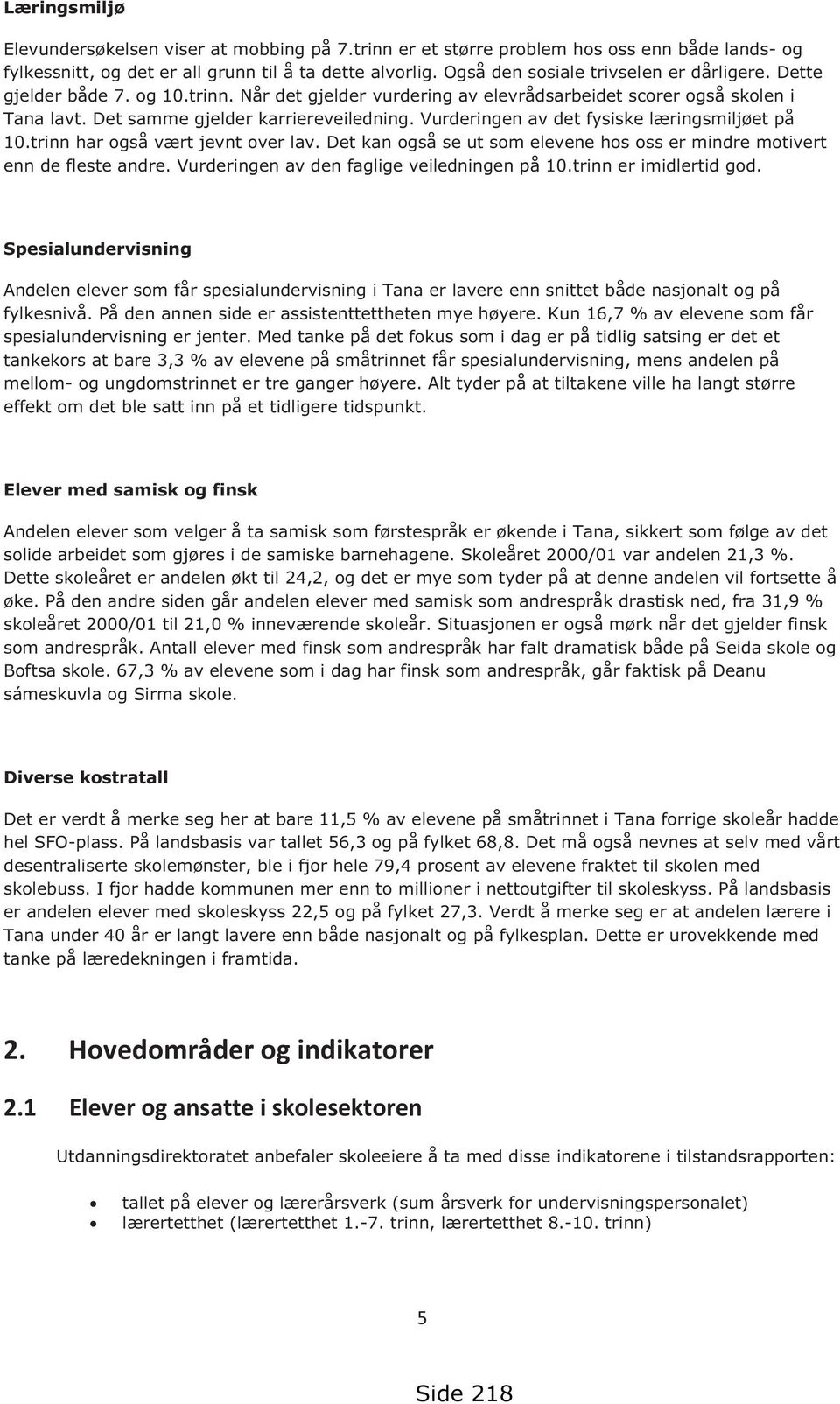 Vurderingen av det fysiske læringsmiljøet på 10.trinn har også vært jevnt over lav. Det kan også se ut som elevene hos oss er mindre motivert enn de fleste andre.