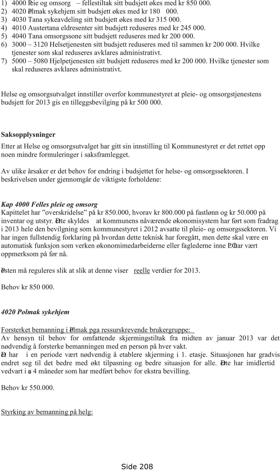 6) 3000 3120 Helsetjenesten sitt budsjett reduseres med til sammen kr 200 000. Hvilke tjenester som skal reduseres avklares administrativt.