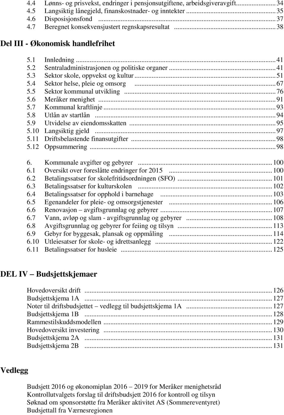 .. 51 5.4 Sektor helse, pleie og omsorg... 67 5.5 Sektor kommunal utvikling... 76 5.6 Meråker menighet... 91 5.7 Kommunal kraftlinje... 93 5.8 Utlån av startlån... 94 5.9 Utvidelse av eiendomsskatten.