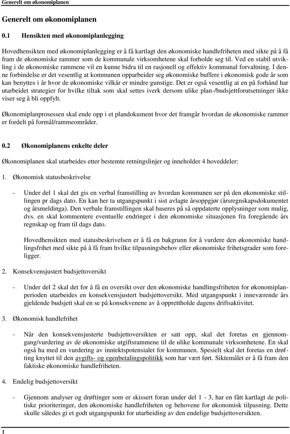 forholde seg til. Ved en stabil utvikling i de økonomiske rammene vil en kunne bidra til en rasjonell og effektiv kommunal forvaltning.