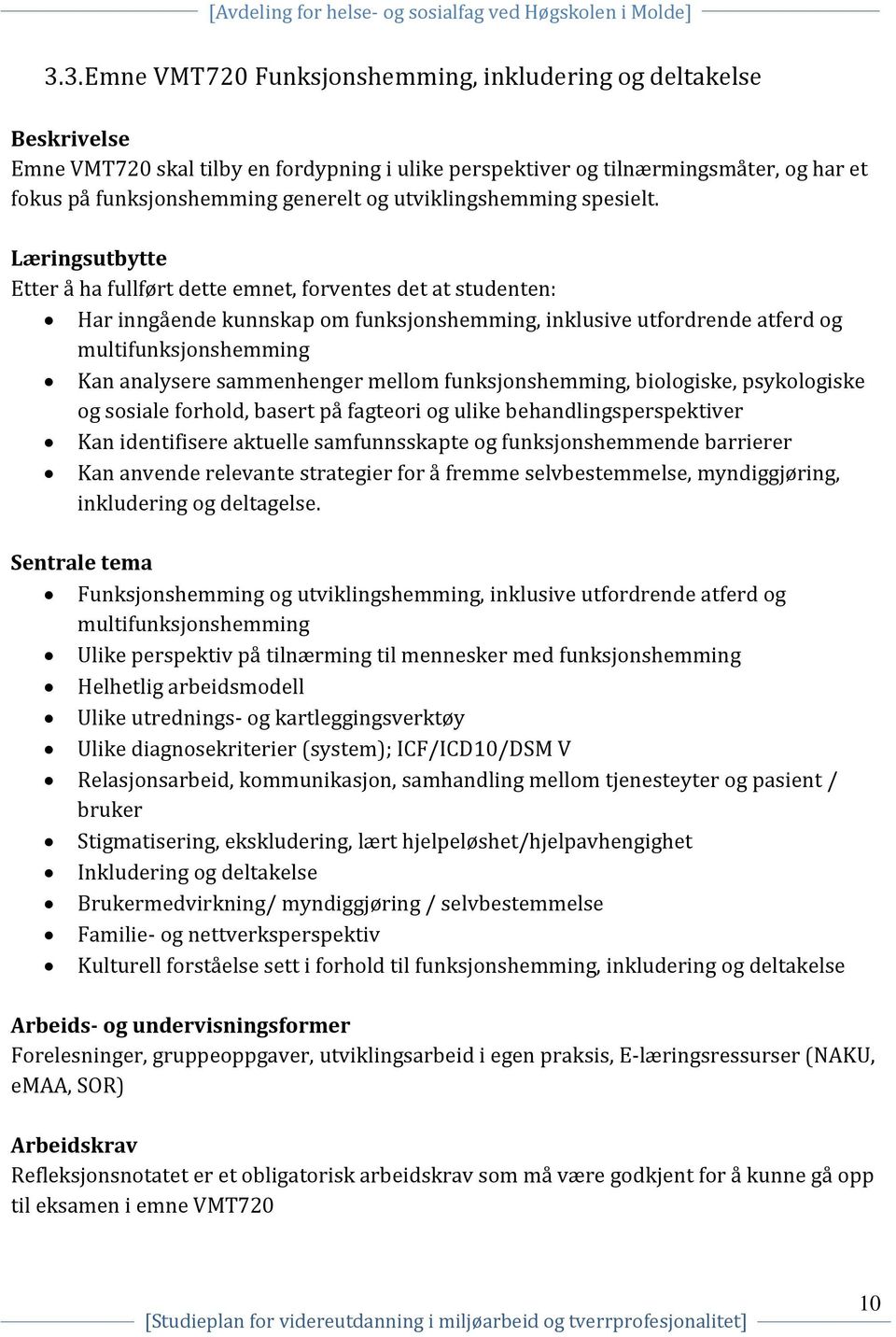 Læringsutbytte Etter å ha fullført dette emnet, forventes det at studenten: Har inngående kunnskap om funksjonshemming, inklusive utfordrende atferd og multifunksjonshemming Kan analysere