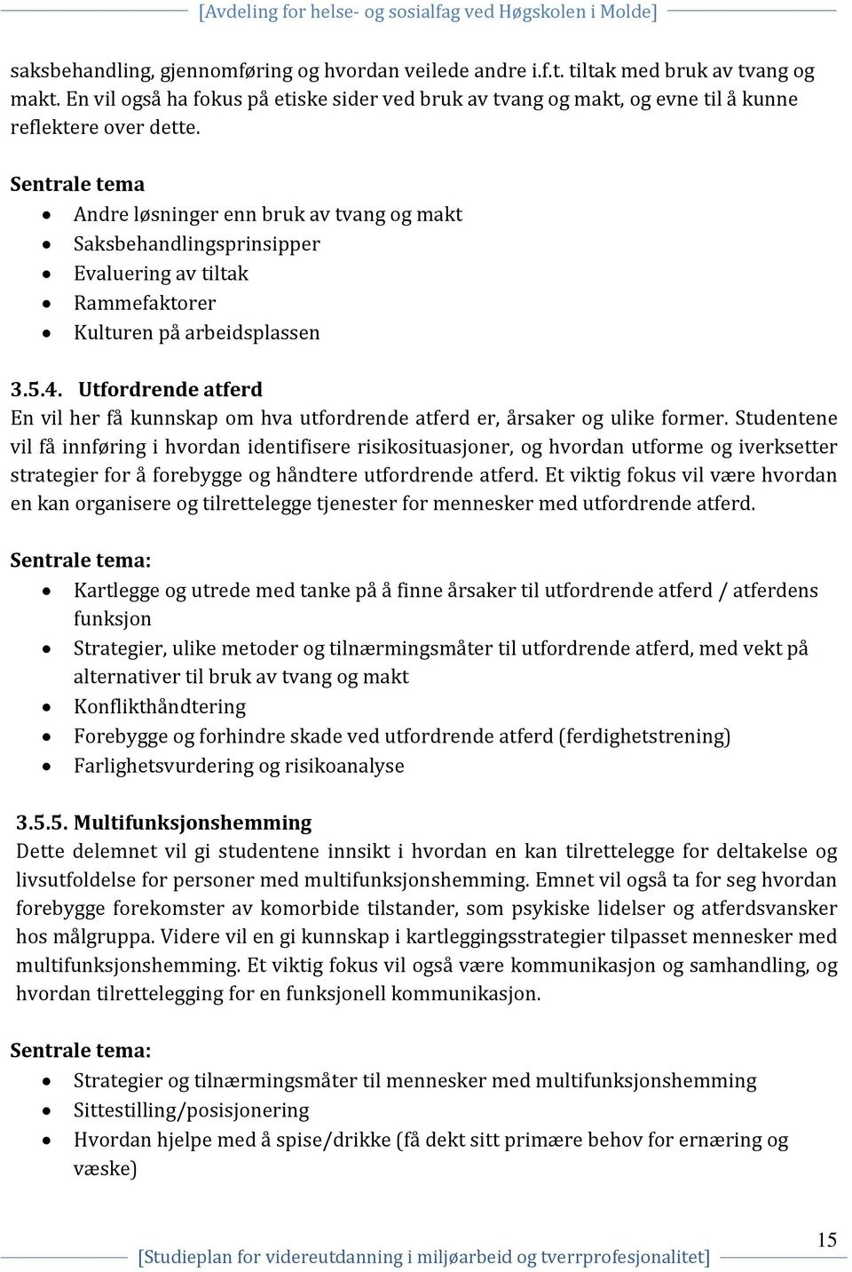 Sentrale tema Andre løsninger enn bruk av tvang og makt Saksbehandlingsprinsipper Evaluering av tiltak Rammefaktorer Kulturen på arbeidsplassen 3.5.4.