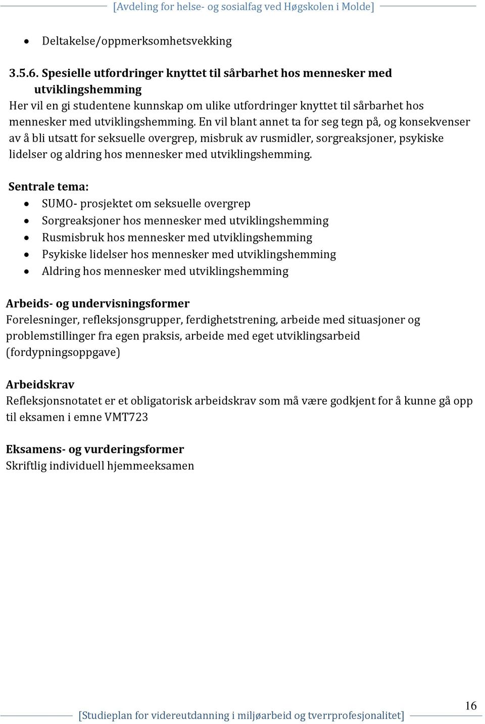 En vil blant annet ta for seg tegn på, og konsekvenser av å bli utsatt for seksuelle overgrep, misbruk av rusmidler, sorgreaksjoner, psykiske lidelser og aldring hos mennesker med utviklingshemming.