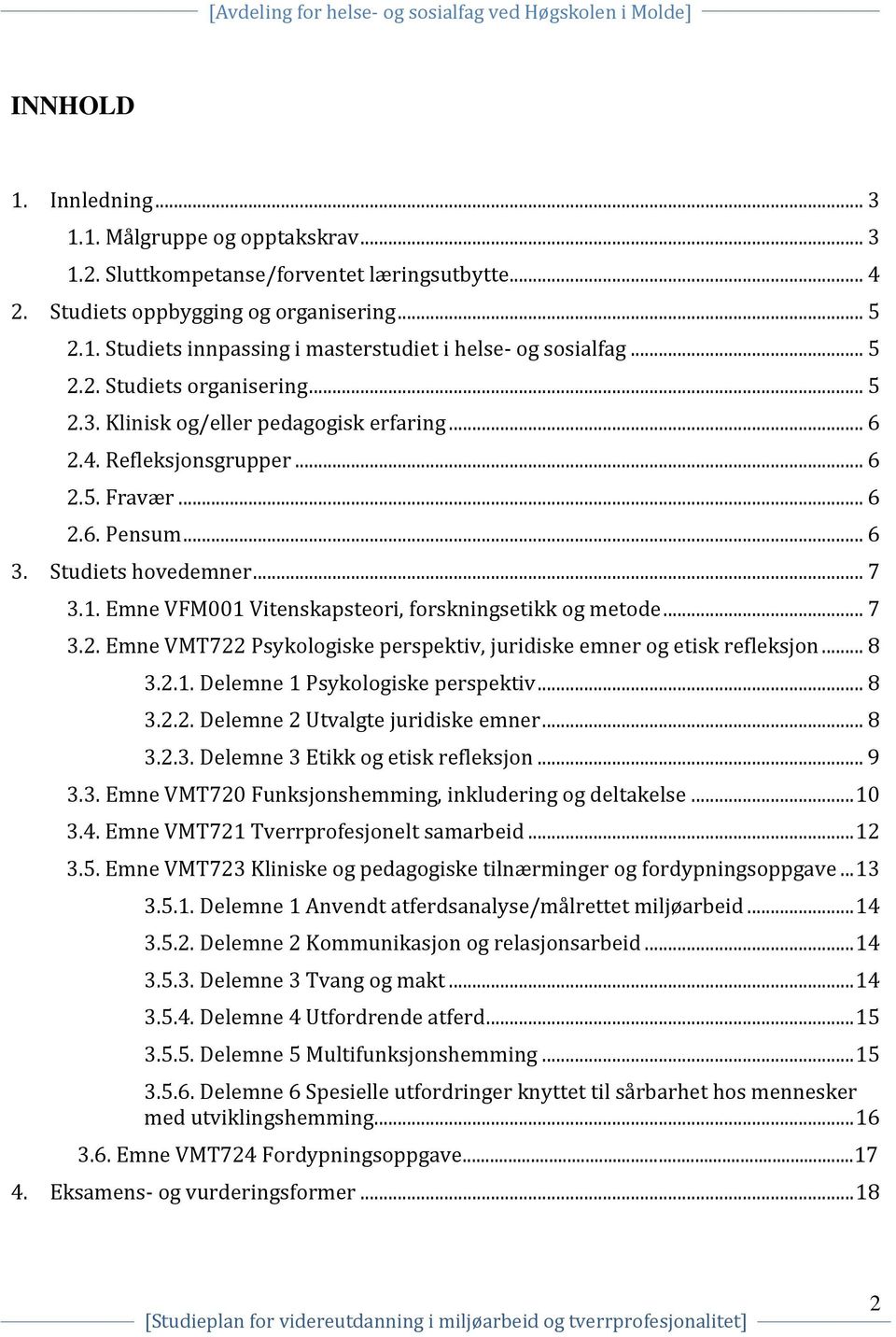 Emne VFM001 Vitenskapsteori, forskningsetikk og metode... 7 3.2. Emne VMT722 Psykologiske perspektiv, juridiske emner og etisk refleksjon... 8 3.2.1. Delemne 1 Psykologiske perspektiv... 8 3.2.2. Delemne 2 Utvalgte juridiske emner.