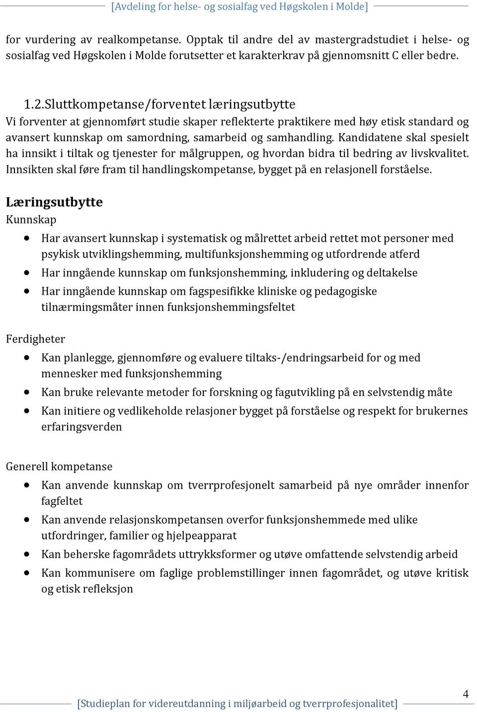 Kandidatene skal spesielt ha innsikt i tiltak og tjenester for målgruppen, og hvordan bidra til bedring av livskvalitet.