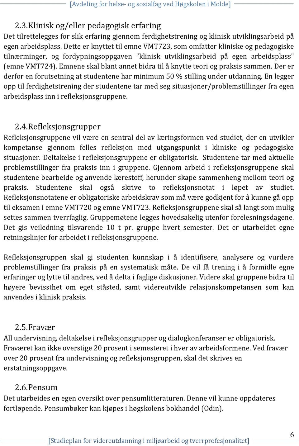 Emnene skal blant annet bidra til å knytte teori og praksis sammen. Der er derfor en forutsetning at studentene har minimum 50 % stilling under utdanning.