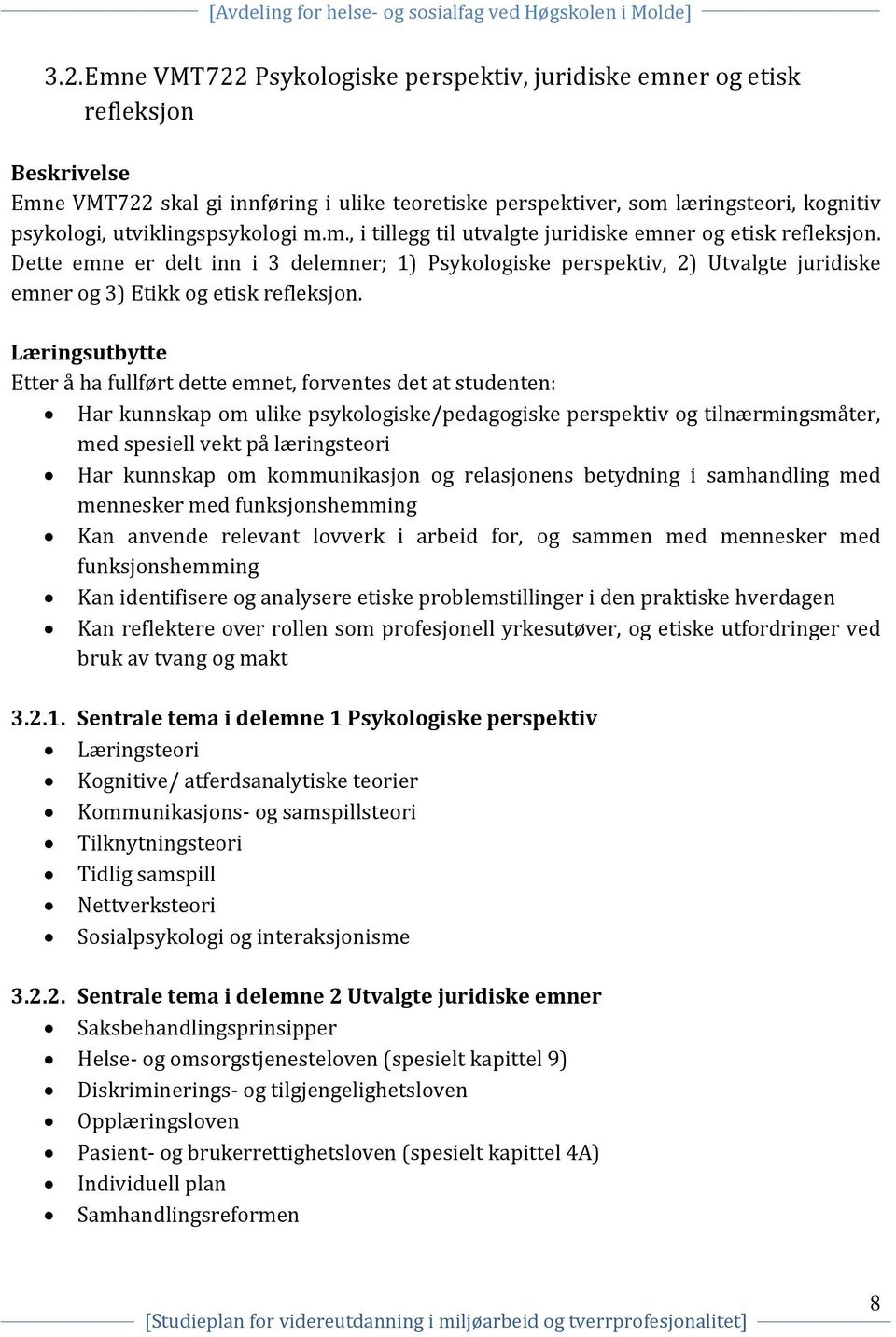 Dette emne er delt inn i 3 delemner; 1) Psykologiske perspektiv, 2) Utvalgte juridiske emner og 3) Etikk og etisk refleksjon.