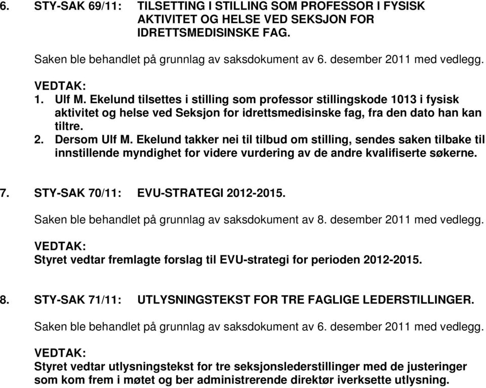 Ekelund takker nei til tilbud om stilling, sendes saken tilbake til innstillende myndighet for videre vurdering av de andre kvalifiserte søkerne. 7. STY-SAK 70/11: EVU-STRATEGI 2012-2015.