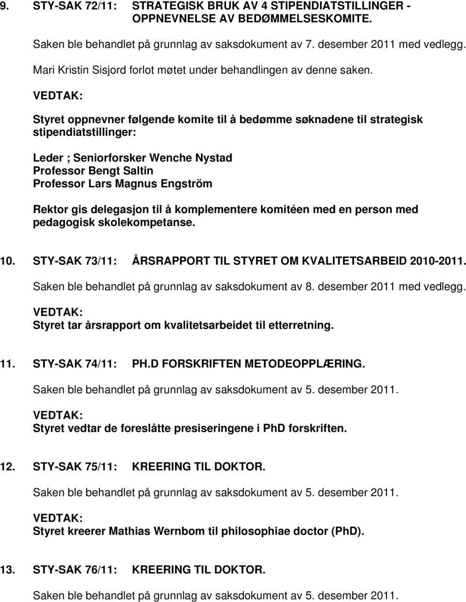 delegasjon til å komplementere komitéen med en person med pedagogisk skolekompetanse. 10. STY-SAK 73/11: ÅRSRAPPORT TIL STYRET OM KVALITETSARBEID 2010-2011.