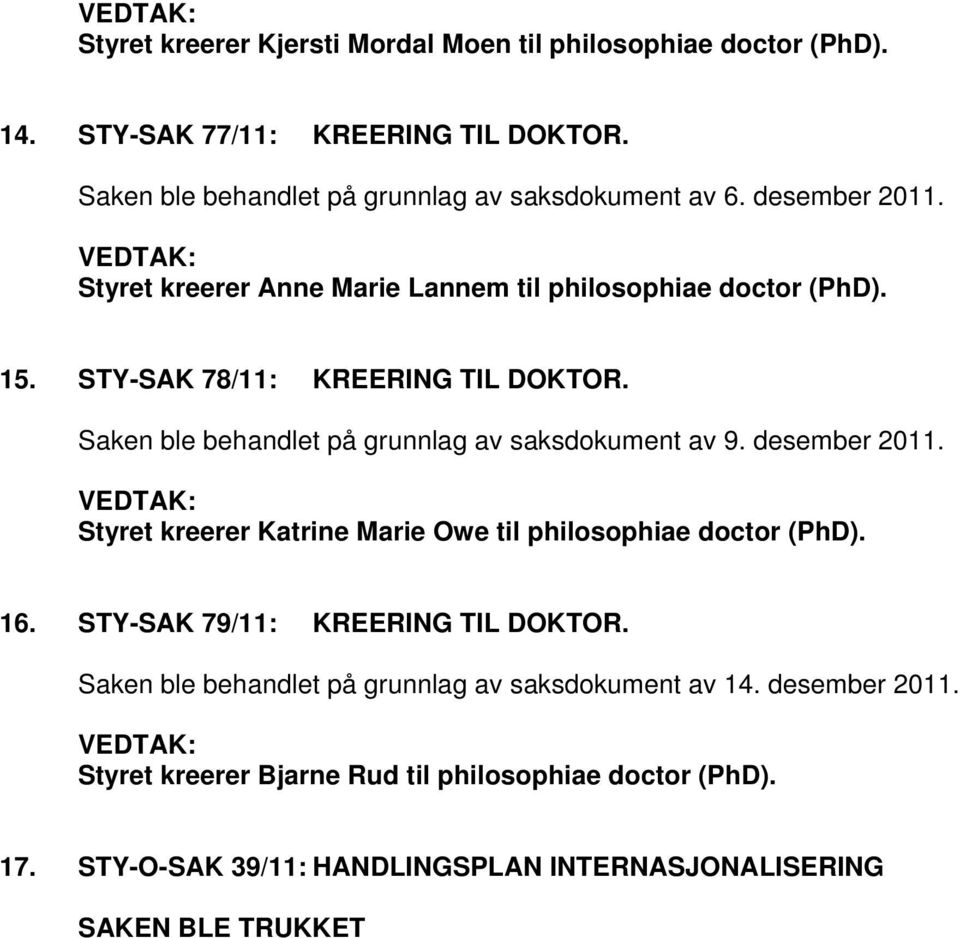 Saken ble behandlet på grunnlag av saksdokument av 9. desember 2011. Styret kreerer Katrine Marie Owe til philosophiae doctor (PhD). 16.