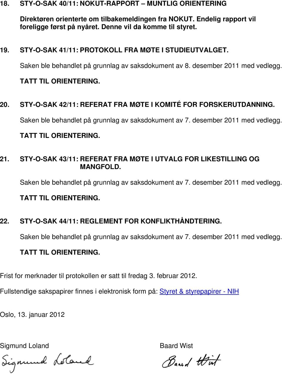 1 med vedlegg. 20. STY-O-SAK 42/11: REFERAT FRA MØTE I KOMITÉ FOR FORSKERUTDANNING. 21. STY-O-SAK 43/11: REFERAT FRA MØTE I UTVALG FOR LIKESTILLING OG MANGFOLD. 22.