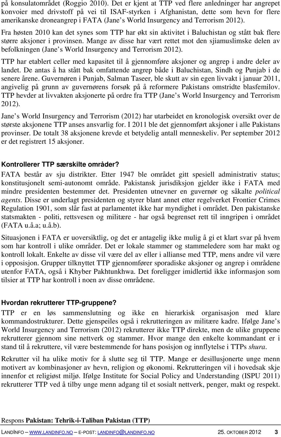 and Terrorism 2012). Fra høsten 2010 kan det synes som TTP har økt sin aktivitet i Baluchistan og stått bak flere større aksjoner i provinsen.