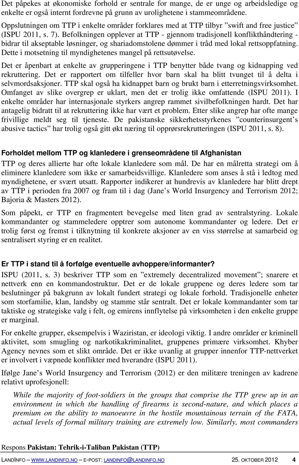 Befolkningen opplever at TTP - gjennom tradisjonell konflikthåndtering - bidrar til akseptable løsninger, og shariadomstolene dømmer i tråd med lokal rettsoppfatning.