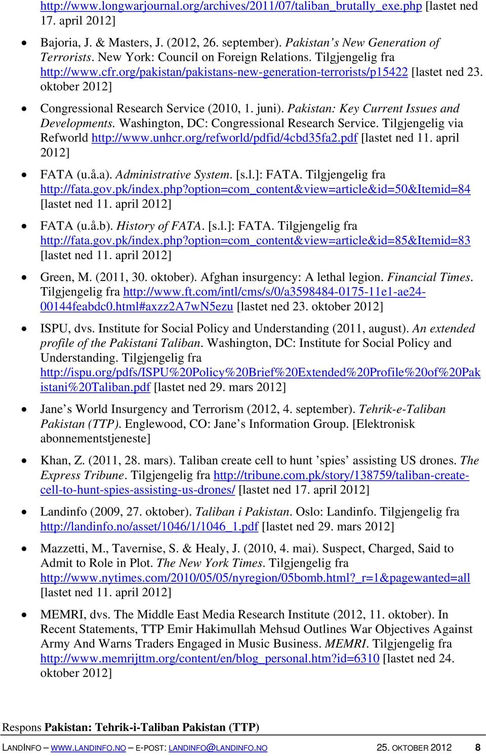 juni). Pakistan: Key Current Issues and Developments. Washington, DC: Congressional Research Service. Tilgjengelig via Refworld http://www.unhcr.org/refworld/pdfid/4cbd35fa2.pdf [lastet ned 11.