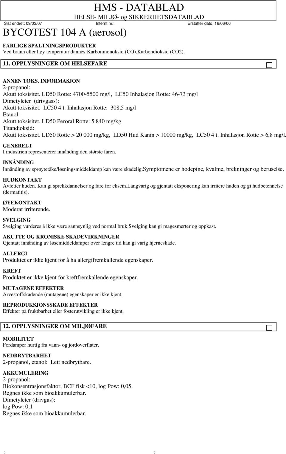 LD50 Peroral Rotte: 5 840 mg/kg Titandioksid: Akutt toksisitet. LD50 Rotte > 20 000 mg/kg, LD50 Hud Kanin > 10000 mg/kg, LC50 4 t. Inhalasjon Rotte > 6,8 mg/l.