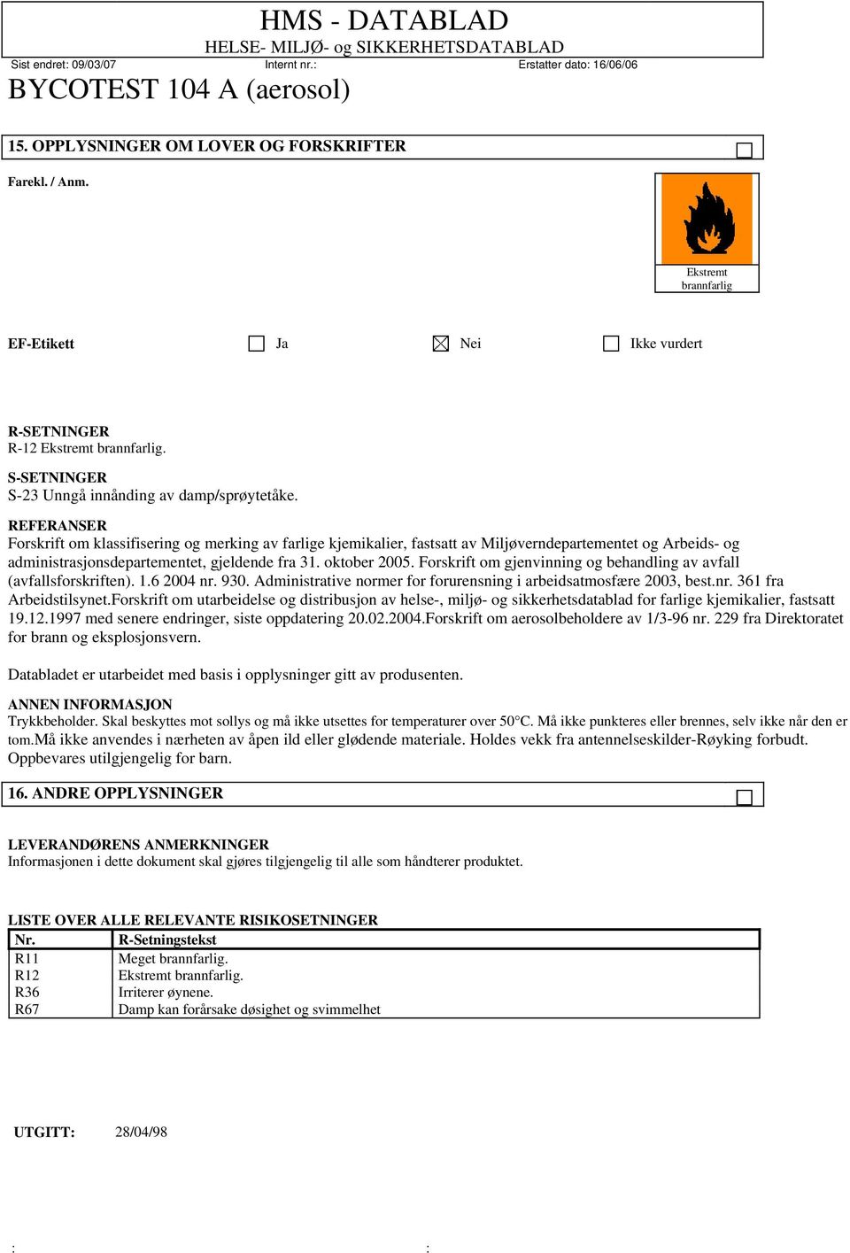 Forskrift om gjenvinning og behandling av avfall (avfallsforskriften). 1.6 2004 nr. 930. Administrative normer for forurensning i arbeidsatmosfære 2003, best.nr. 361 fra Arbeidstilsynet.