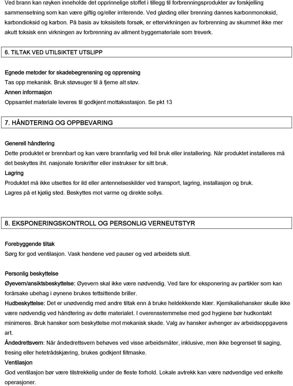 På basis av toksisitets forsøk, er ettervirkningen av forbrenning av skummet ikke mer akutt toksisk enn virkningen av forbrenning av allment byggemateriale som treverk. 6.