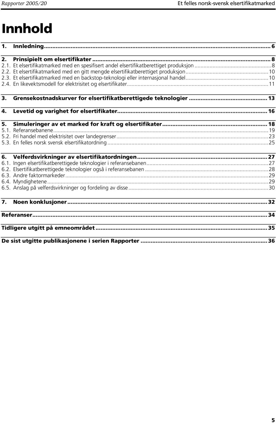 En likevektsmodell for elektrisitet og elsertifikater...11 3. Grensekostnadskurver for elsertifikatberettigede teknologier... 13 4. Levetid og varighet for elsertifikater...16 5.