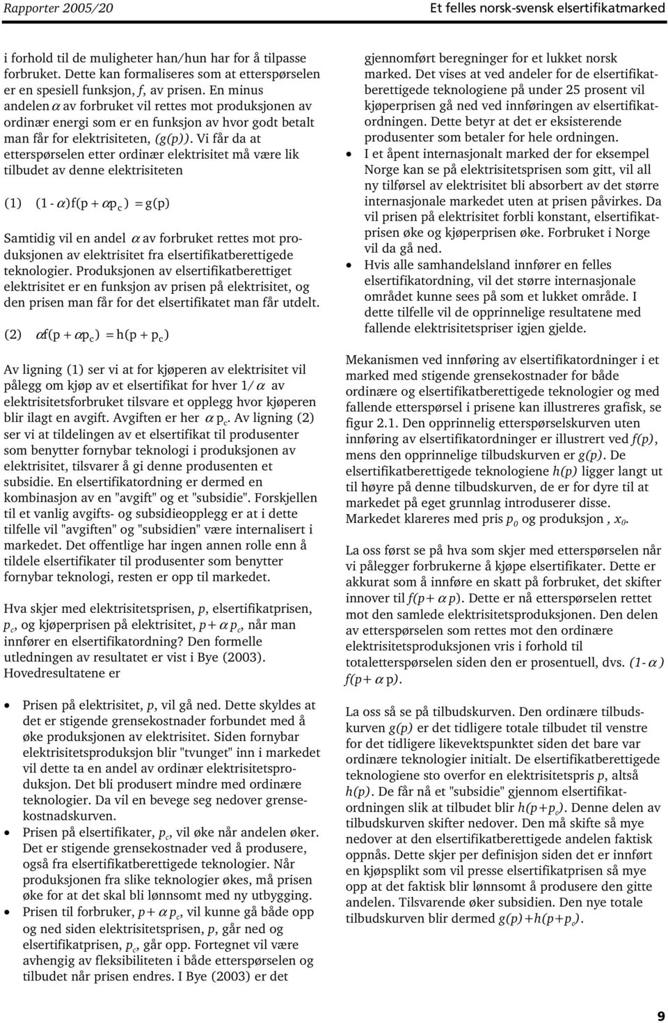 En minus andelenα av forbruket vil rettes mot produksjonen av ordinær energi som er en funksjon av hvor godt betalt man får for elektrisiteten, (g(p)).