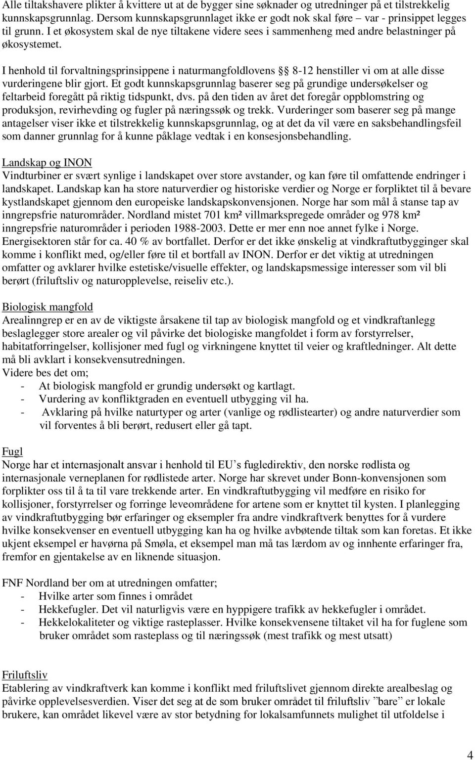 I henhold til forvaltningsprinsippene i naturmangfoldlovens 8-12 henstiller vi om at alle disse vurderingene blir gjort.