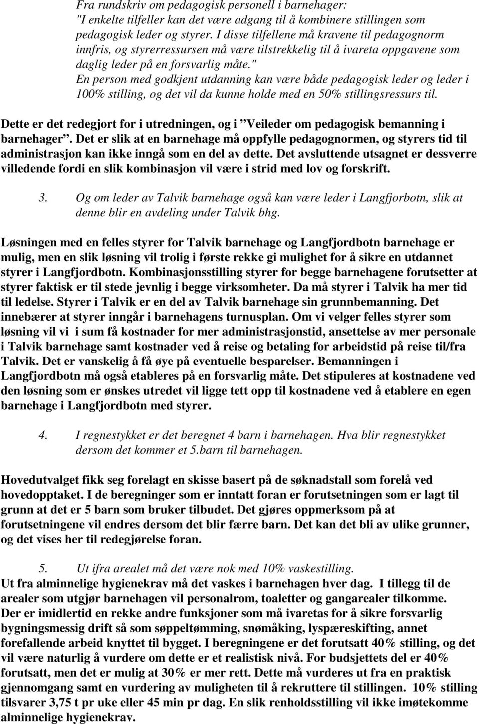 " En person med godkjent utdanning kan være både pedagogisk leder og leder i 100% stilling, og det vil da kunne holde med en 50% stillingsressurs til.