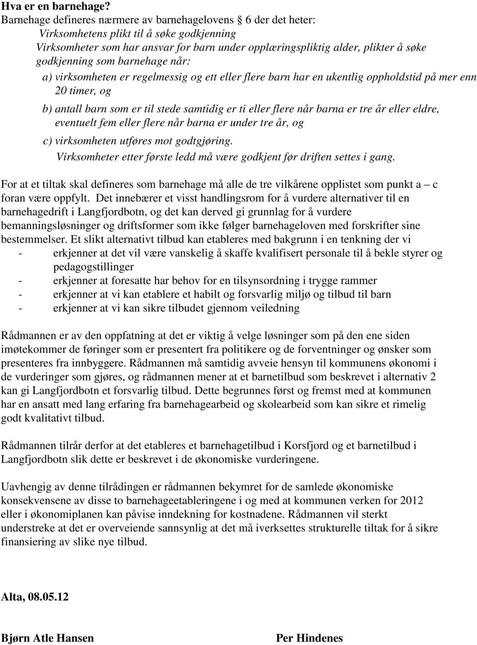 godkjenning som barnehage når: a) virksomheten er regelmessig og ett eller flere barn har en ukentlig oppholdstid på mer enn 20 timer, og b) antall barn som er til stede samtidig er ti eller flere