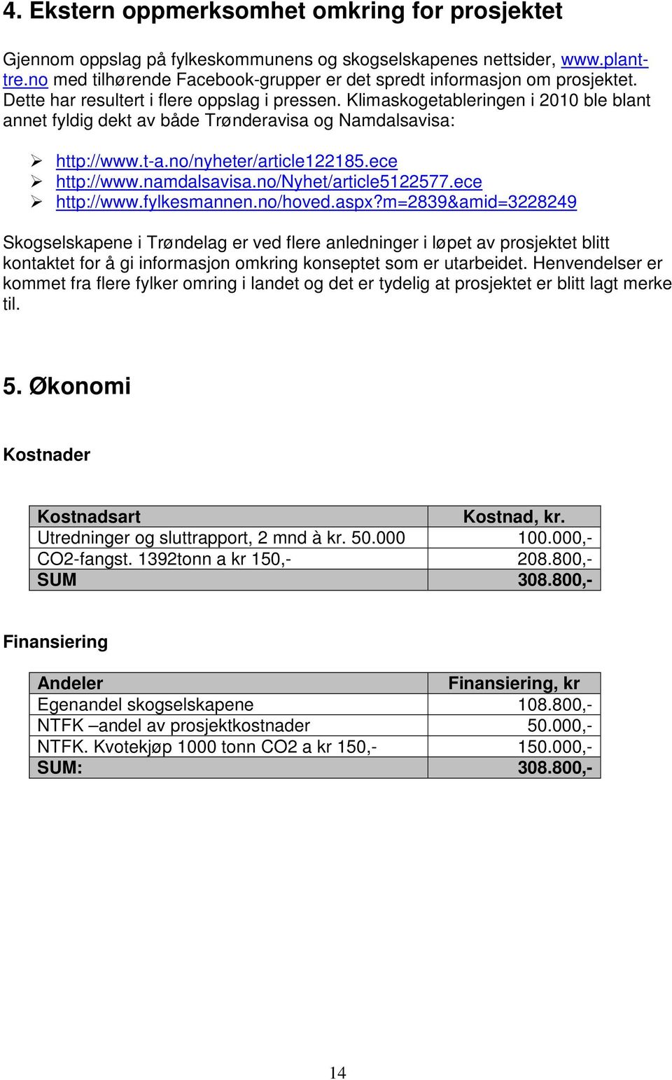 Klimaskogetableringen i 2010 ble blant annet fyldig dekt av både Trønderavisa og Namdalsavisa: http://www.t-a.no/nyheter/article122185.ece http://www.namdalsavisa.no/nyhet/article5122577.