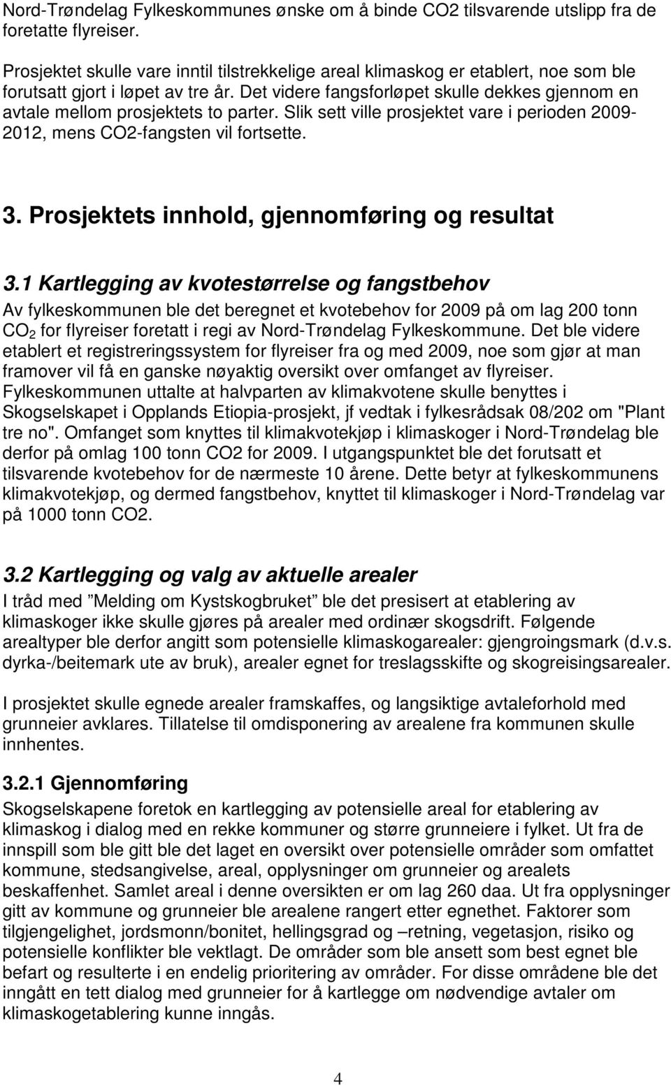 Det videre fangsforløpet skulle dekkes gjennom en avtale mellom prosjektets to parter. Slik sett ville prosjektet vare i perioden 2009-2012, mens CO2-fangsten vil fortsette. 3.