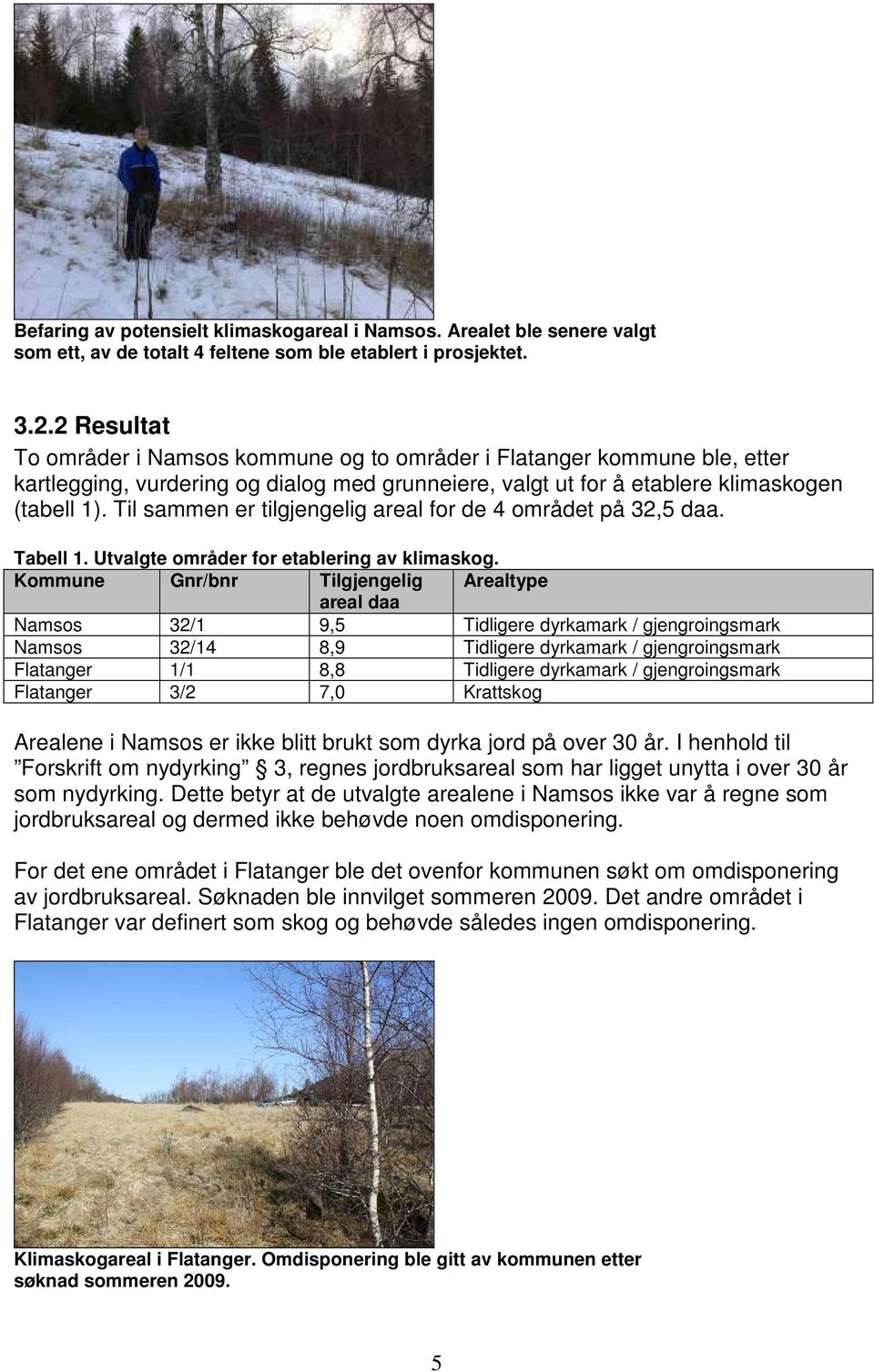 Til sammen er tilgjengelig areal for de 4 området på 32,5 daa. Tabell 1. Utvalgte områder for etablering av klimaskog.