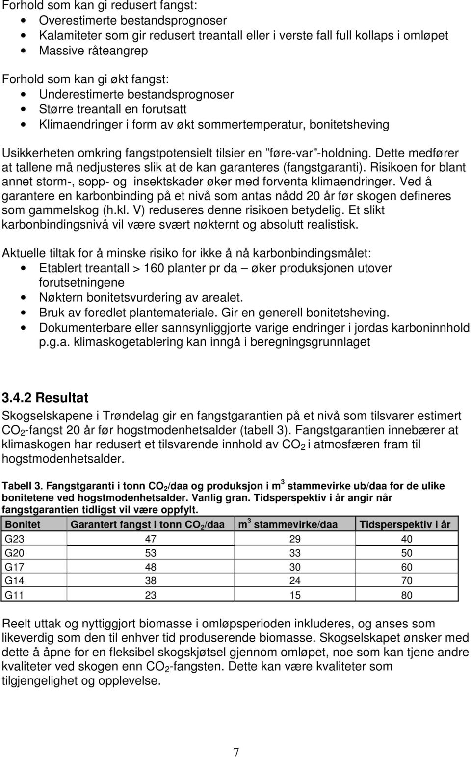 Dette medfører at tallene må nedjusteres slik at de kan garanteres (fangstgaranti). Risikoen for blant annet storm-, sopp- og insektskader øker med forventa klimaendringer.