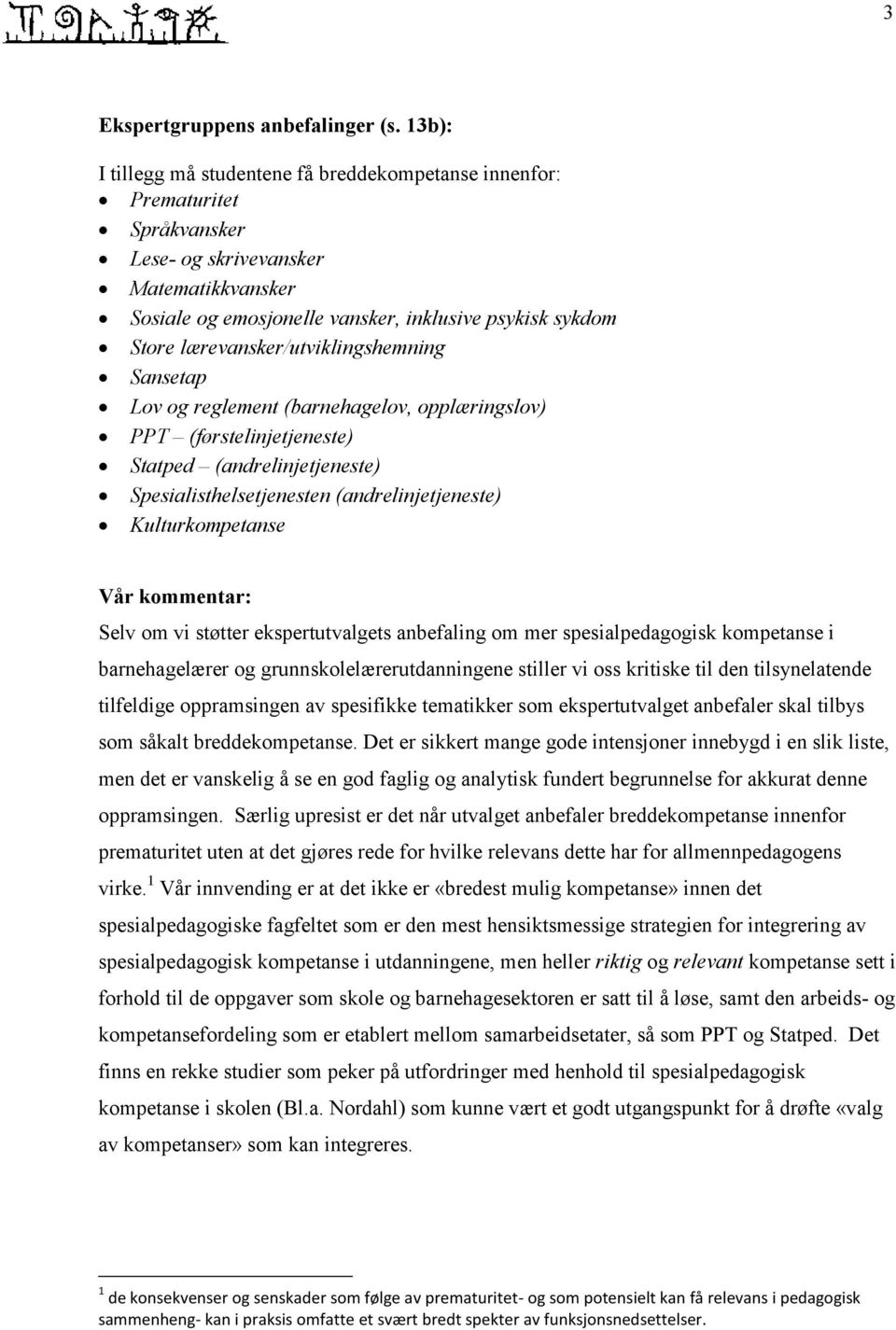 lærevansker/utviklingshemning Sansetap Lov og reglement (barnehagelov, opplæringslov) PPT (førstelinjetjeneste) Statped (andrelinjetjeneste) Spesialisthelsetjenesten (andrelinjetjeneste)