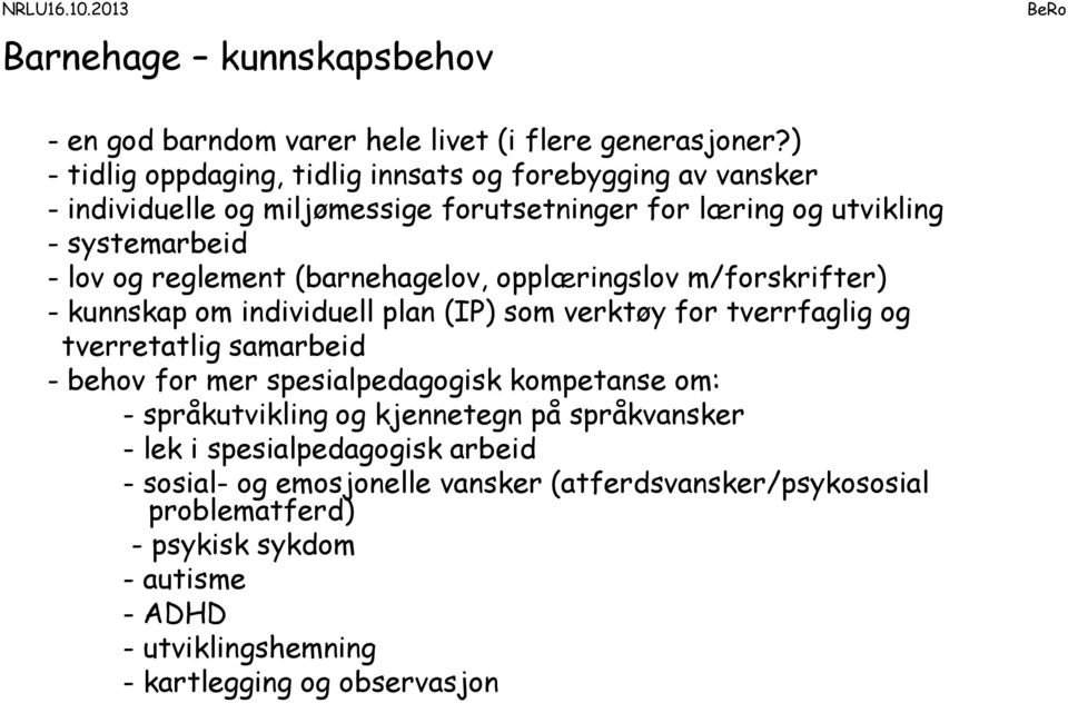 (barnehagelov, opplæringslov m/forskrifter) - kunnskap om individuell plan (IP) som verktøy for tverrfaglig og tverretatlig samarbeid - behov for mer spesialpedagogisk