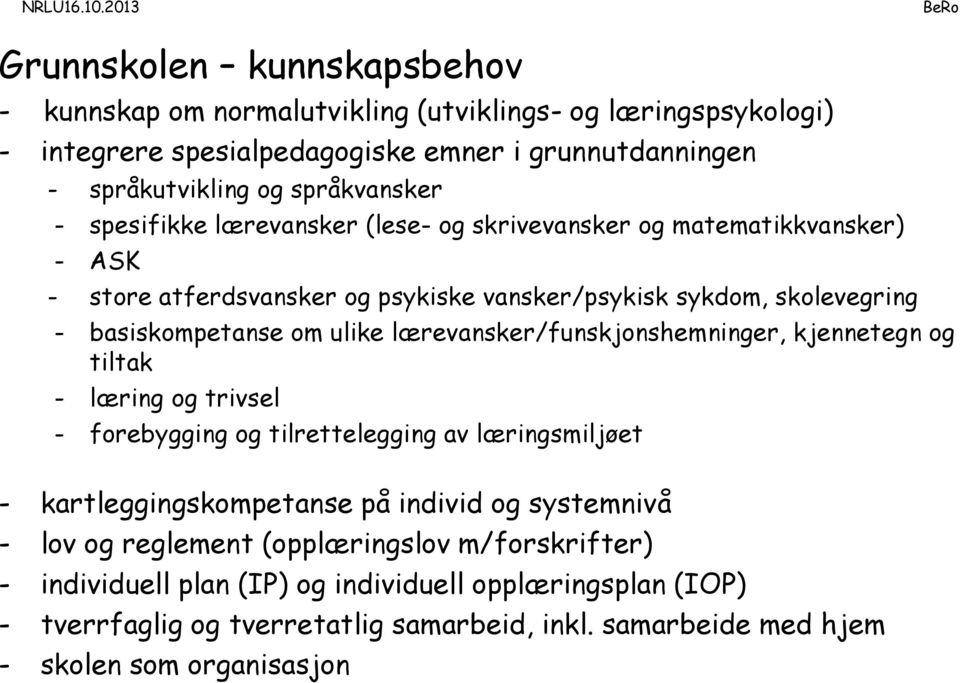 spesifikke lærevansker (lese- og skrivevansker og matematikkvansker) - ASK - store atferdsvansker og psykiske vansker/psykisk sykdom, skolevegring - basiskompetanse om ulike