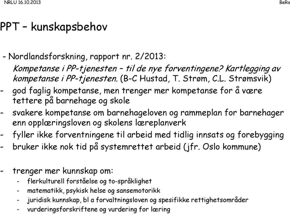 skolens læreplanverk - fyller ikke forventningene til arbeid med tidlig innsats og forebygging - bruker ikke nok tid på systemrettet arbeid (jfr.