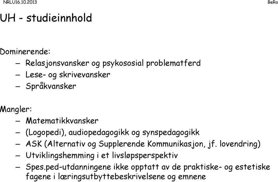 skrivevansker Språkvansker Mangler: Matematikkvansker (Logopedi), audiopedagogikk og synspedagogikk ASK