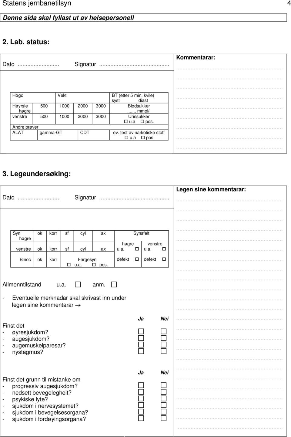 a. anm. - Eventuelle merknadar skal skrivast inn under legen sine kommentarar Finst det - øyresjukdom? - augesjukdom? - augemuskelparesar? - nystagmus?