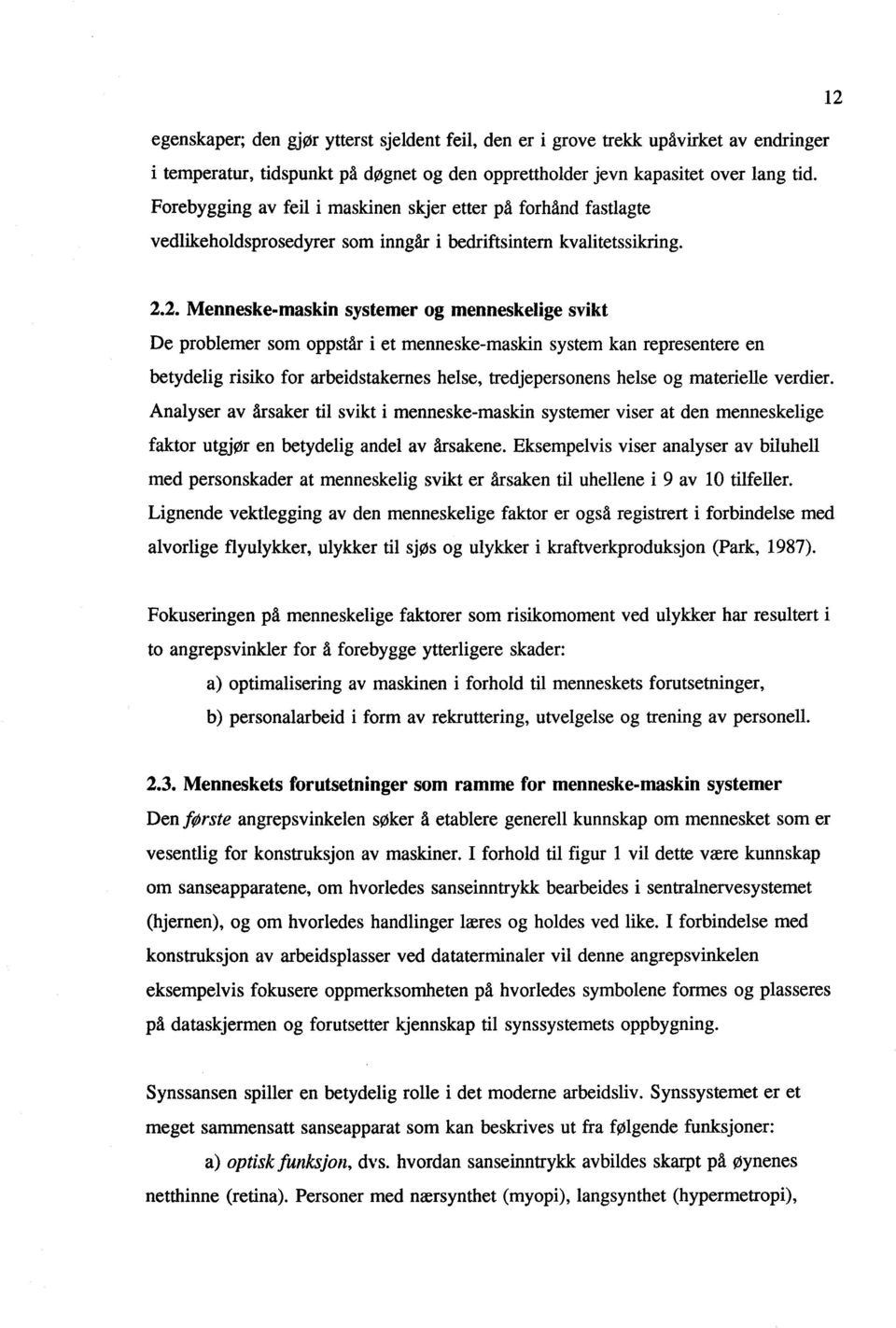 2. Menneske-maskin systemer og menneskelige svikt De problemer som oppstår i et menneske-maskin system kan representere en betydelig risiko for arbeidstakernes helse, tredjepersonens helse og