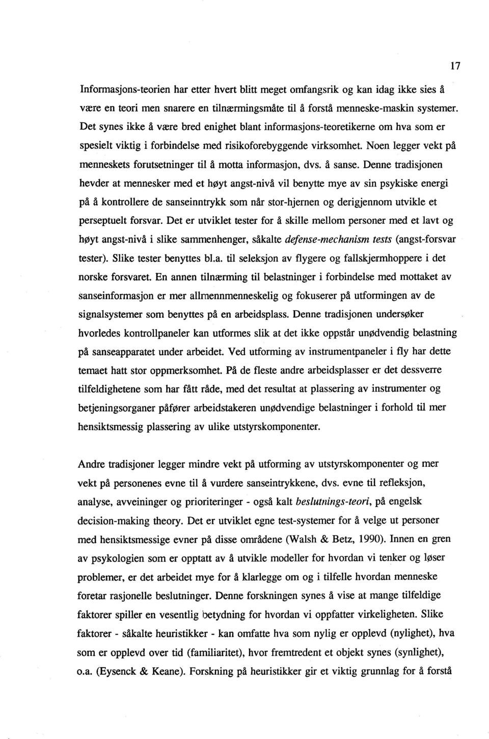 Noen legger vekt på menneskets forutsetninger til å motta informasjon, dvs. å sanse.