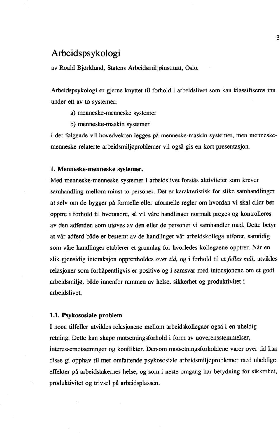 hovedveknm legges på menneske-maskin systemer, men menneskemenneske relaterte arbeidsmiljøproblemer vil også gis en kort presentasjon. 1. Menneske-menneske systemer.